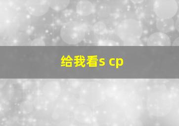 给我看s cp